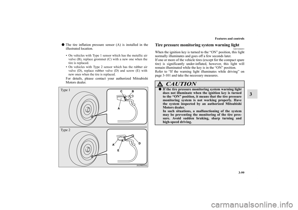 MITSUBISHI ECLIPSE 2010 4.G Owners Manual Features and controls
3-99
3
The tire inflation pressure sensor (A) is installed in the
illustrated location.
For details, please contact your authorized Mitsubishi
Motors dealer.
Tire pressure monit