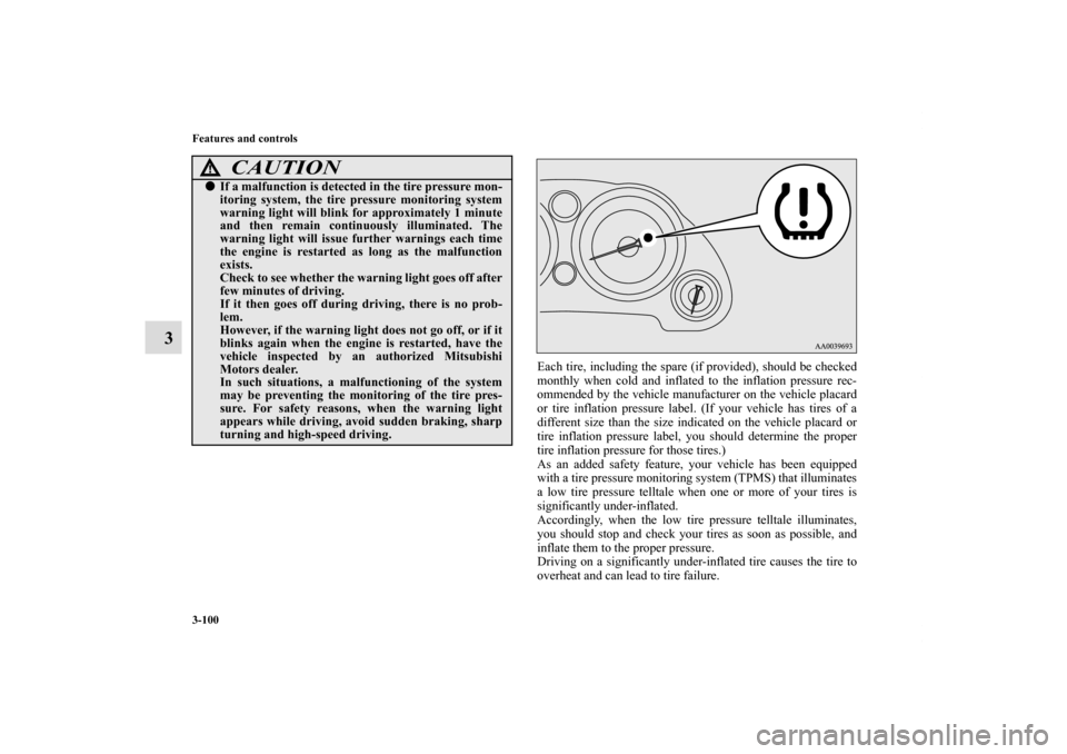 MITSUBISHI ECLIPSE 2010 4.G User Guide 3-100 Features and controls
3
Each tire, including the spare (if provided), should be checked
monthly when cold and inflated to the inflation pressure rec-
ommended by the vehicle manufacturer on the 
