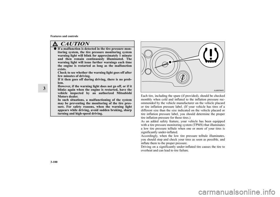 MITSUBISHI ECLIPSE 2010 4.G Owners Manual 3-100 Features and controls
3
Each tire, including the spare (if provided), should be checked
monthly when cold and inflated to the inflation pressure rec-
ommended by the vehicle manufacturer on the 