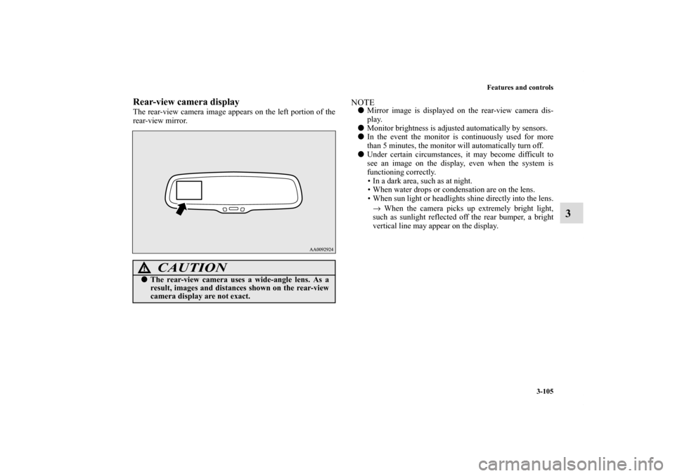 MITSUBISHI ECLIPSE 2010 4.G Owners Manual Features and controls
3-105
3
Rear-view camera displayThe rear-view camera image appears on the left portion of the
rear-view mirror.
NOTEMirror image is displayed on the rear-view camera dis-
play.
