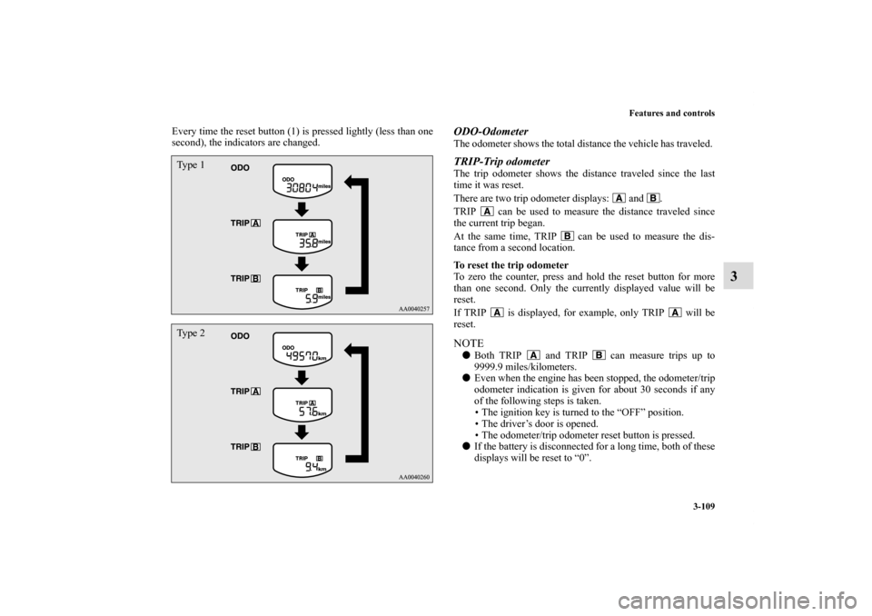 MITSUBISHI ECLIPSE 2010 4.G Owners Manual Features and controls
3-109
3
Every time the reset button (1) is pressed lightly (less than one
second), the indicators are changed. 
ODO-OdometerThe odometer shows the total distance the vehicle has 