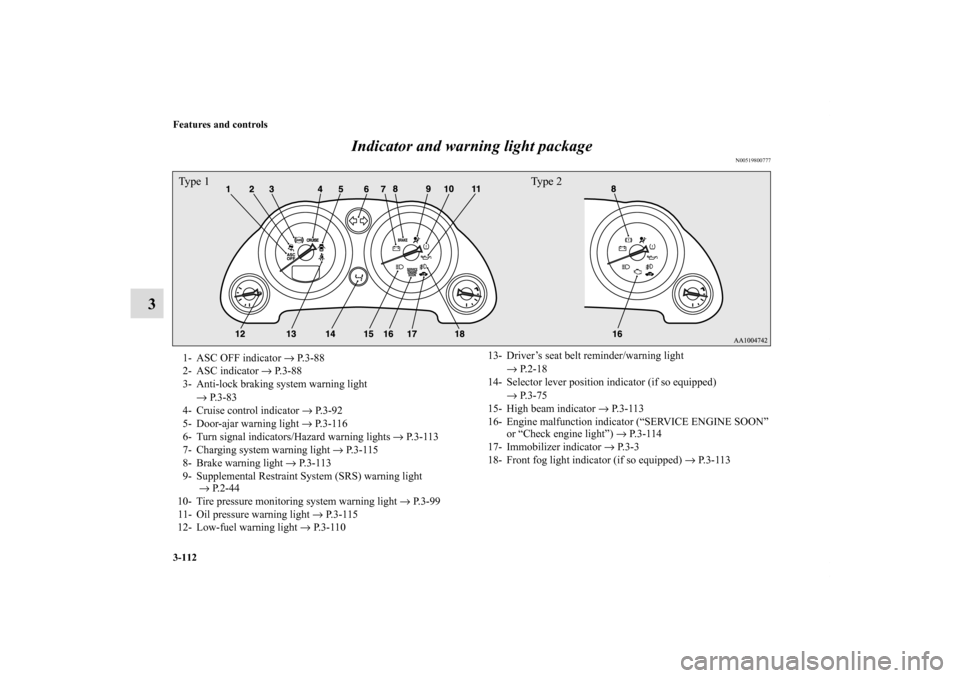 MITSUBISHI ECLIPSE 2010 4.G Owners Manual 3-112 Features and controls
3Indicator and warning light package
N00519800777
Ty p e  1 Ty p e  21- ASC OFF indicator → P.3-88
2- ASC indicator → P.3-88
3- Anti-lock braking system warning light 
