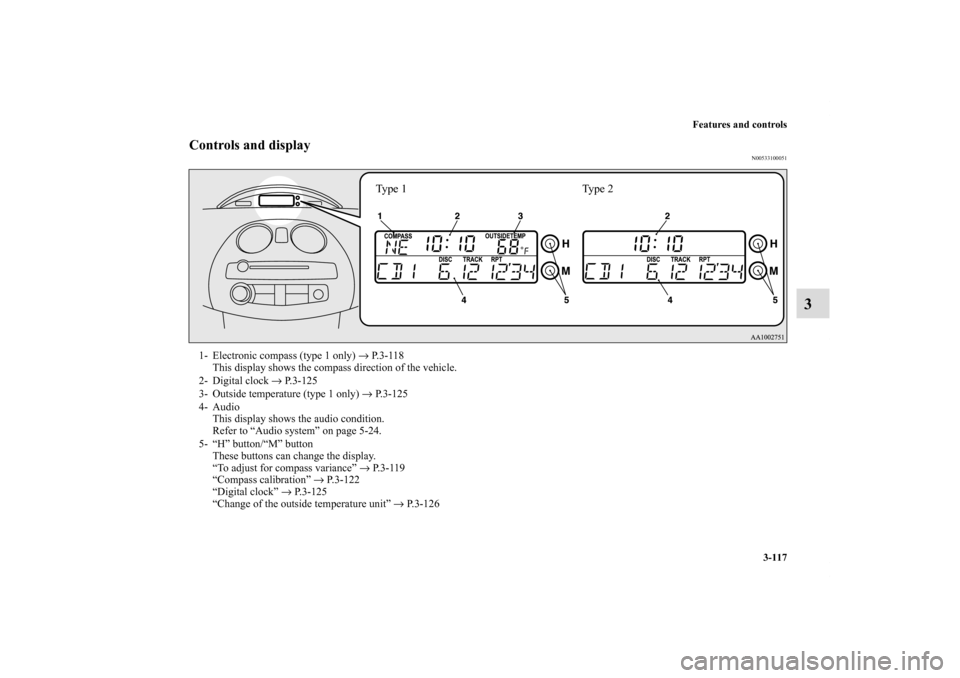 MITSUBISHI ECLIPSE 2010 4.G Owners Manual Features and controls
3-117
3
Controls and display
N00533100051
Ty p e  1 Ty p e  2
1- Electronic compass (type 1 only) → P. 3 - 1 1 8
This display shows the compass direction of the vehicle.
2- Dig