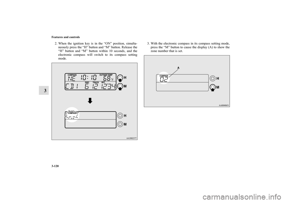 MITSUBISHI ECLIPSE 2010 4.G Owners Manual 3-120 Features and controls
3
2. When the ignition key is in the “ON” position, simulta-
neously press the “H” button and “M” button. Release the
“H” button and “M” button within 1