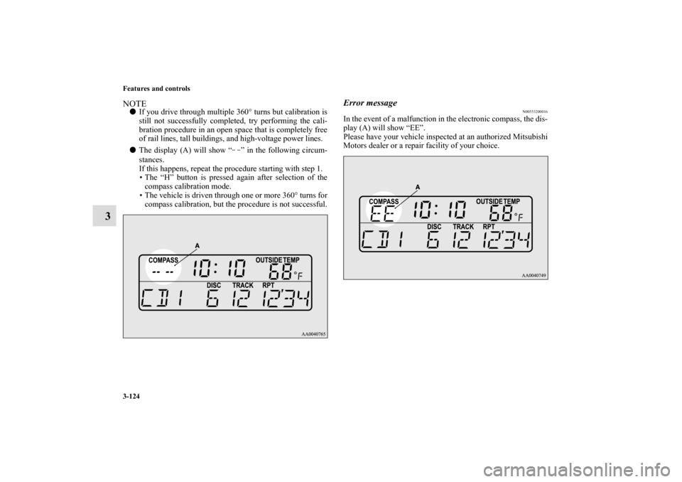 MITSUBISHI ECLIPSE 2010 4.G User Guide 3-124 Features and controls
3
NOTEIf you drive through multiple 360° turns but calibration is
still not successfully completed, try performing the cali-
bration procedure in an open space that is co