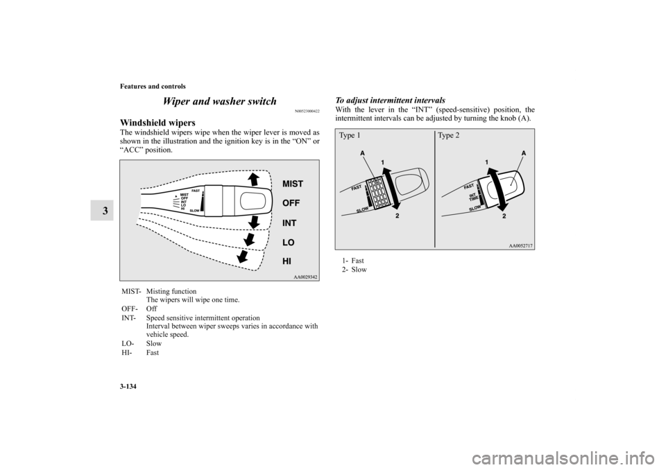 MITSUBISHI ECLIPSE 2010 4.G Manual PDF 3-134 Features and controls
3Wiper and washer switch
N00523000422
Windshield wipersThe windshield wipers wipe when the wiper lever is moved as
shown in the illustration and the ignition key is in the 