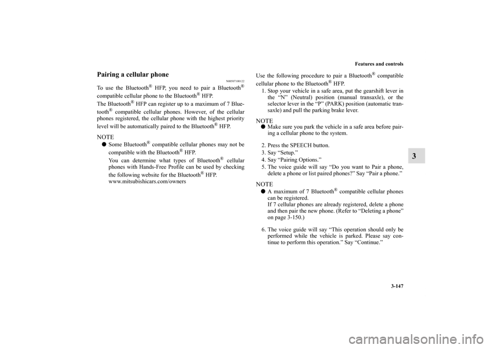 MITSUBISHI ECLIPSE 2010 4.G Owners Manual Features and controls
3-147
3
Pairing a cellular phone 
N00507100122
To use the Bluetooth
® HFP, you need to pair a Bluetooth
®
compatible cellular phone to the Bluetooth
® HFP.
The Bluetooth
® HF