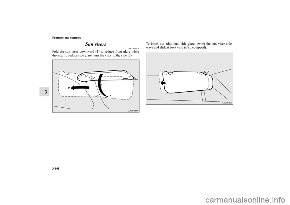 MITSUBISHI ECLIPSE 2010 4.G Owners Manual 3-168 Features and controls
3Sun visors
N00524600236
Fold the sun visor downward (1) to reduce front glare while
driving. To reduce side glare, turn the visor to the side (2).To block out additional s MITSUBISHI ECLIPSE 2010 4.G Owners Manual 3-168 Features and controls
3Sun visors
N00524600236
Fold the sun visor downward (1) to reduce front glare while
driving. To reduce side glare, turn the visor to the side (2).To block out additional s