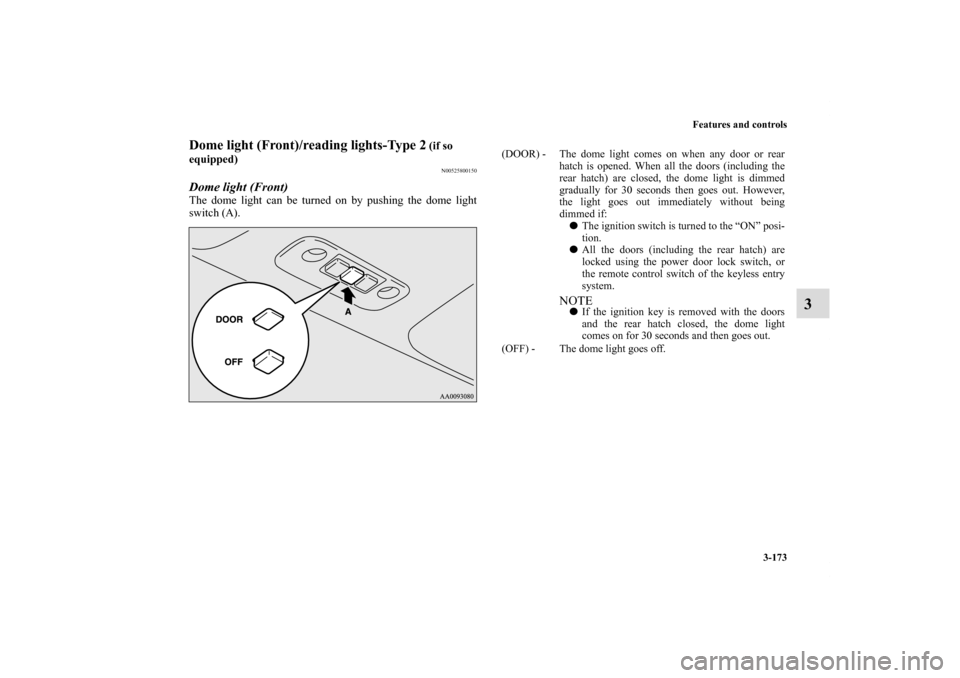 MITSUBISHI ECLIPSE 2010 4.G Owners Manual Features and controls
3-173
3
Dome light (Front)/reading lights-Type 2
(if so
equipped)
N00525800150
Dome light (Front)The dome light can be turned on by pushing the dome light
switch (A).
(DOOR) - MITSUBISHI ECLIPSE 2010 4.G Owners Manual Features and controls
3-173
3
Dome light (Front)/reading lights-Type 2
(if so
equipped)
N00525800150
Dome light (Front)The dome light can be turned on by pushing the dome light
switch (A).
(DOOR) -