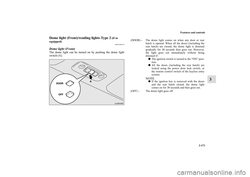MITSUBISHI ECLIPSE 2010 4.G User Guide Features and controls
3-173
3
Dome light (Front)/reading lights-Type 2
 (if so 
equipped)
N00525800150
Dome light (Front)The dome light can be turned on by pushing the dome light
switch (A).
(DOOR) - 