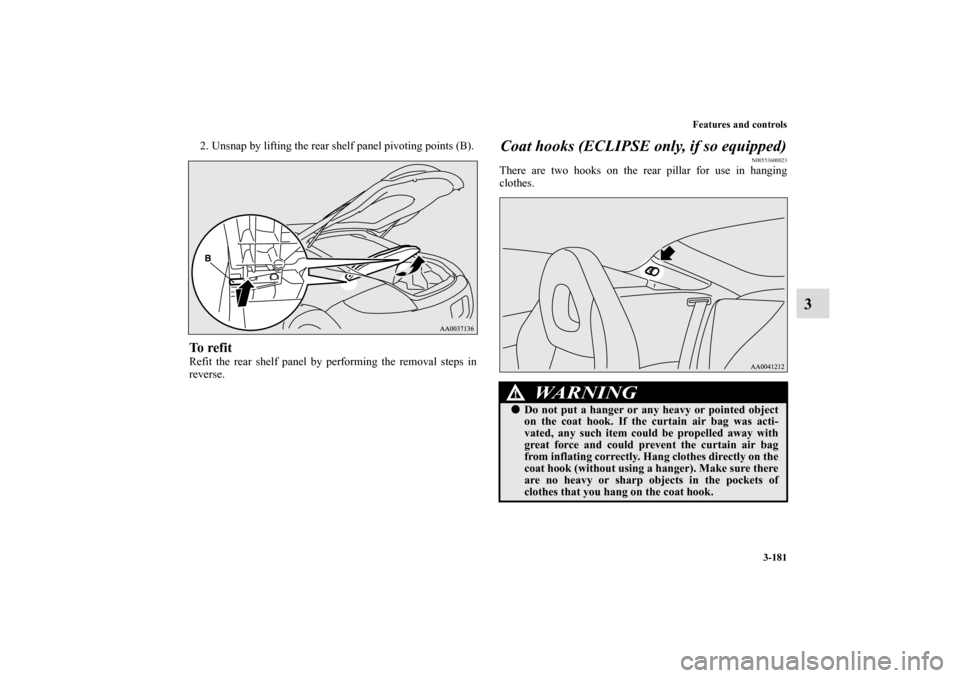 MITSUBISHI ECLIPSE 2010 4.G Owners Manual Features and controls
3-181
3
2. Unsnap by lifting the rear shelf panel pivoting points (B).To  r e f i tRefit the rear shelf panel by performing the removal steps in
reverse.
Coat hooks (ECLIPSE only