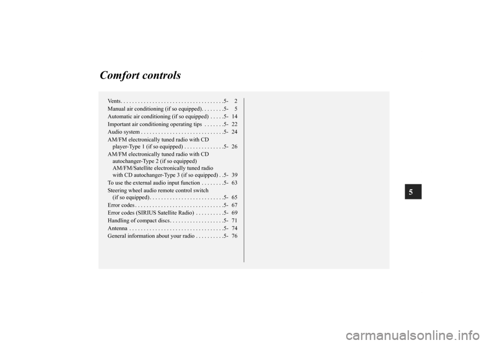 MITSUBISHI ECLIPSE 2010 4.G Owners Manual 5
Comfort controls
Vents. . . . . . . . . . . . . . . . . . . . . . . . . . . . . . . . . . . .5- 2
Manual air conditioning (if so equipped). . . . . . . .5- 5
Automatic air conditioning (if so equipp
