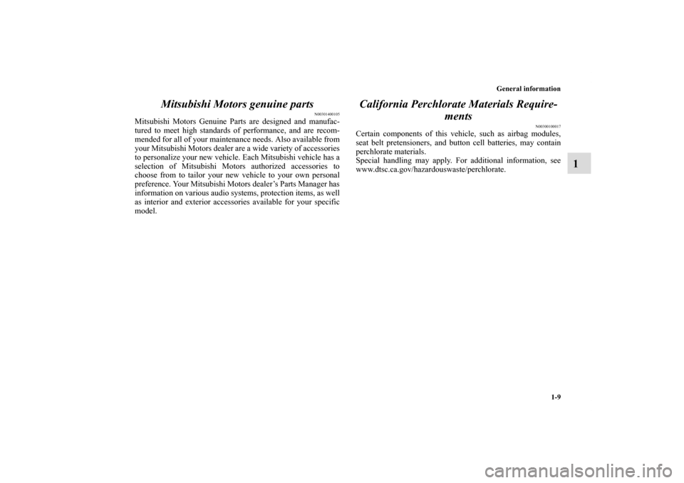 MITSUBISHI ECLIPSE 2010 4.G Owners Guide General information
1-9
1 Mitsubishi Motors genuine parts
N00301400105
Mitsubishi Motors Genuine Parts are designed and manufac-
tured to meet high standards of performance, and are recom-
mended for 