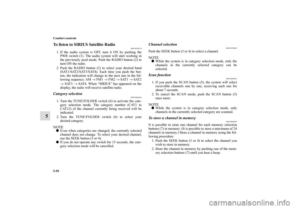 MITSUBISHI ECLIPSE 2010 4.G Owners Manual 5-50 Comfort controls
5
To listen to SIRIUS Satellite Radio
N00760500130
1. If the audio system is OFF, turn it ON by pushing the
PWR switch (1). The audio system will start working in
the previously 