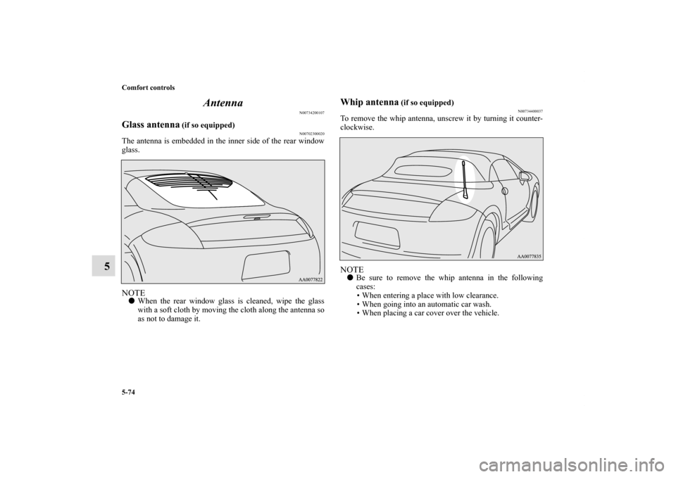 MITSUBISHI ECLIPSE 2010 4.G Owners Manual 5-74 Comfort controls
5Antenna
N00734200107
Glass antenna
 (if so equipped)
N00702300020
The antenna is embedded in the inner side of the rear window
glass.NOTEWhen the rear window glass is cleaned, 