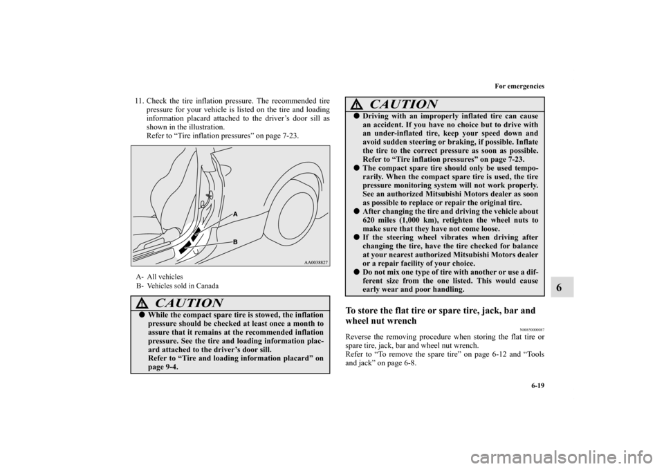 MITSUBISHI ECLIPSE 2010 4.G Owners Manual For emergencies
6-19
6
11. Check the tire inflation pressure. The recommended tire
pressure for your vehicle is listed on the tire and loading
information placard attached to the driver’s door sill 