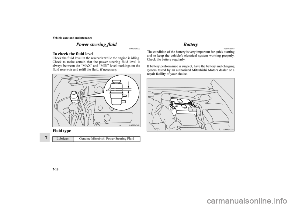 MITSUBISHI ECLIPSE 2010 4.G Owners Guide 7-16 Vehicle care and maintenance
7Power steering fluid
N00939000333
To check the fluid levelCheck the fluid level in the reservoir while the engine is idling.
Check to make certain that the power ste