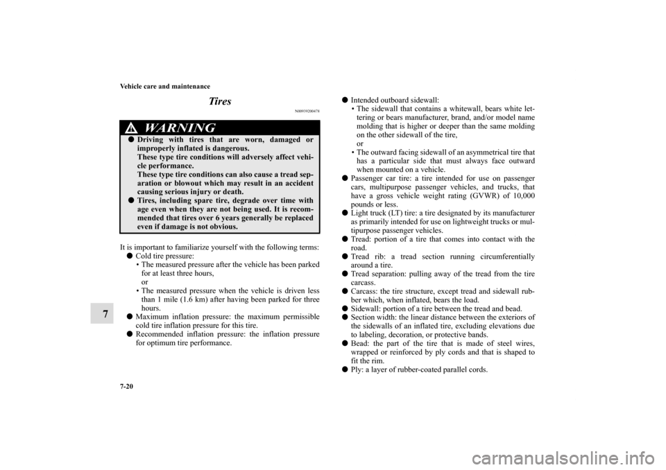 MITSUBISHI ECLIPSE 2010 4.G Owners Manual 7-20 Vehicle care and maintenance
7Tires
N00939200478
It is important to familiarize yourself with the following terms:
Cold tire pressure:
• The measured pressure after the vehicle has been parked