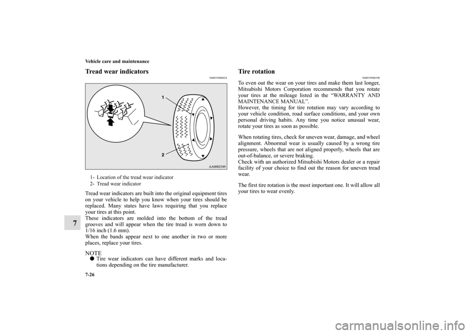 MITSUBISHI ECLIPSE 2010 4.G Owners Manual 7-26 Vehicle care and maintenance
7
Tread wear indicators
N00939800054
Tread wear indicators are built into the original equipment tires
on your vehicle to help you know when your tires should be
repl