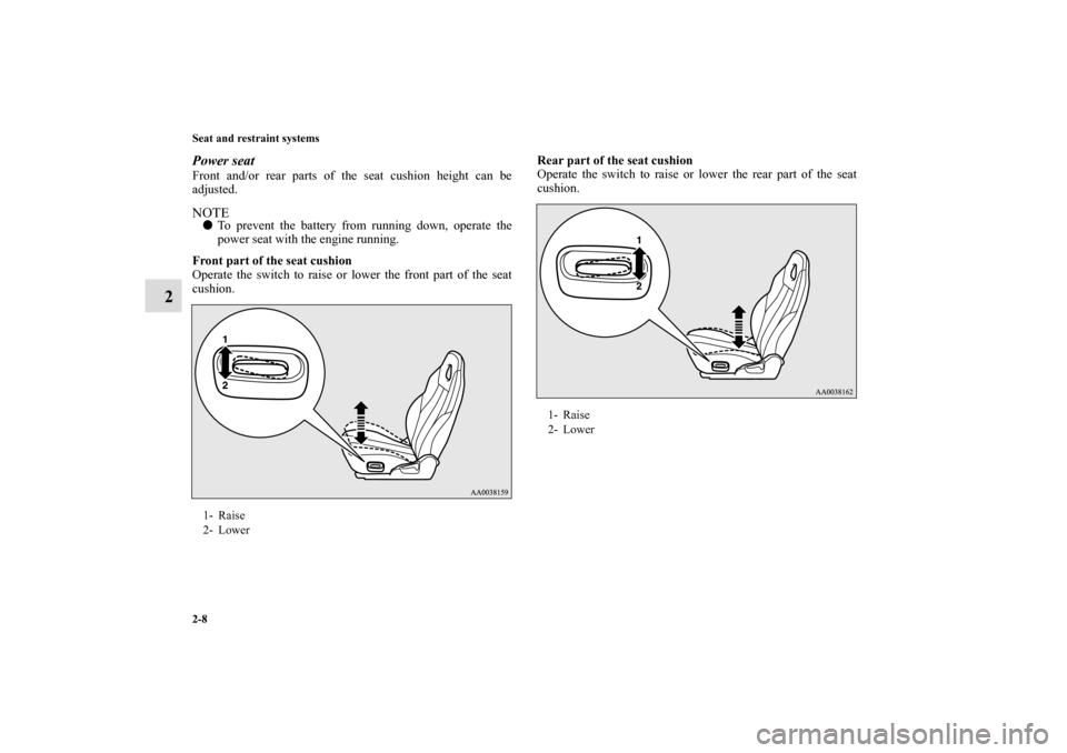 MITSUBISHI ECLIPSE 2010 4.G Service Manual 2-8 Seat and restraint systems
2
Power seatFront and/or rear parts of the seat cushion height can be
adjusted. NOTETo prevent the battery from running down, operate the
power seat with the engine run