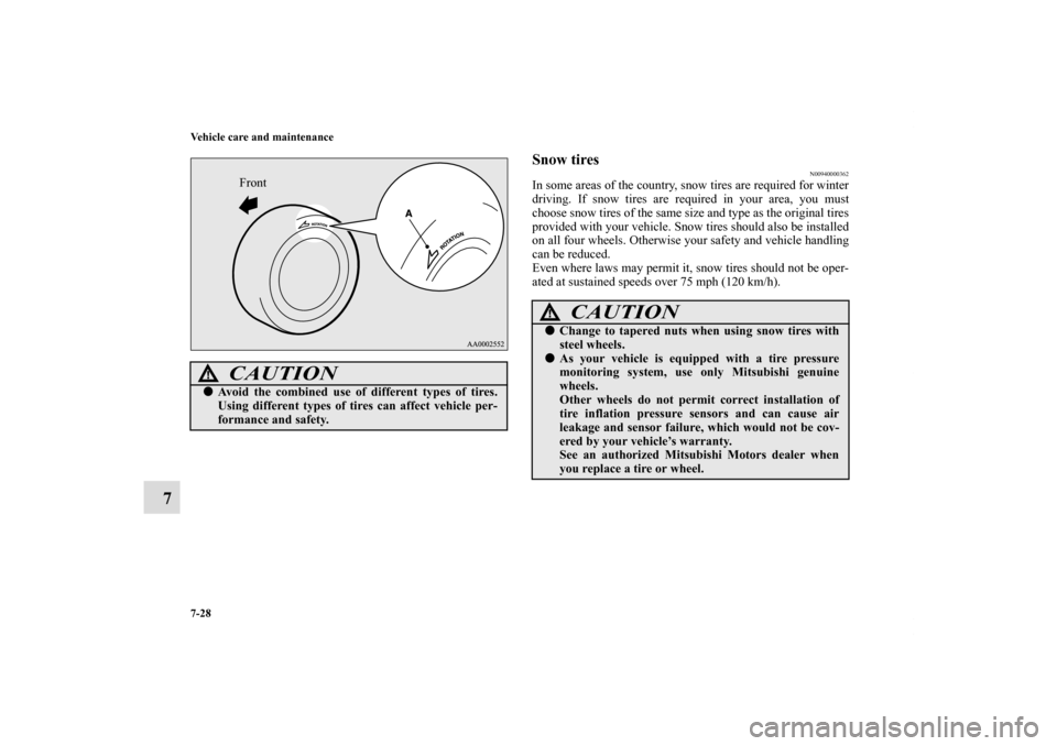 MITSUBISHI ECLIPSE 2010 4.G User Guide 7-28 Vehicle care and maintenance
7
Snow tires
N00940000362
In some areas of the country, snow tires are required for winter
driving. If snow tires are required in your area, you must
choose snow tire