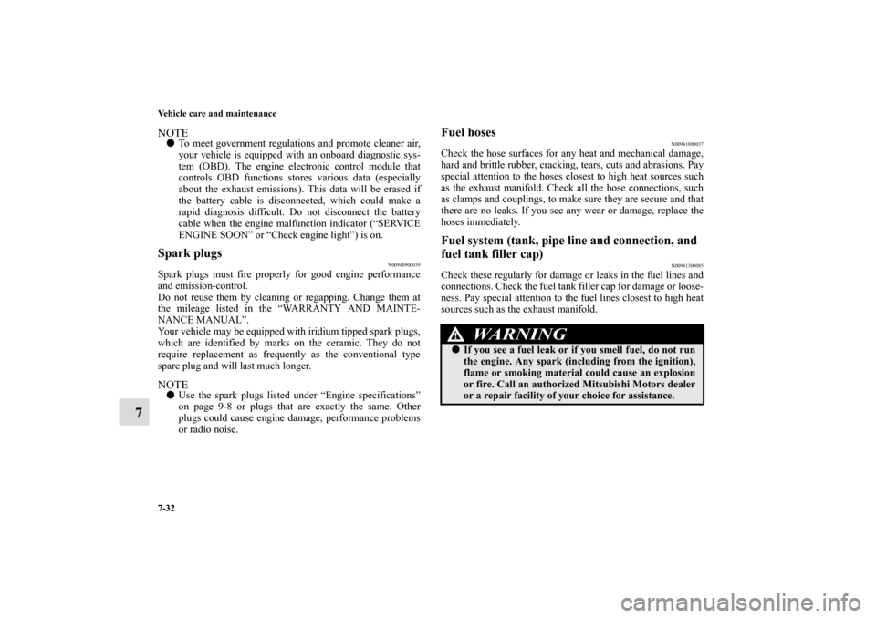 MITSUBISHI ECLIPSE 2010 4.G Owners Manual 7-32 Vehicle care and maintenance
7
NOTETo meet government regulations and promote cleaner air,
your vehicle is equipped with an onboard diagnostic sys-
tem (OBD). The engine electronic control modul