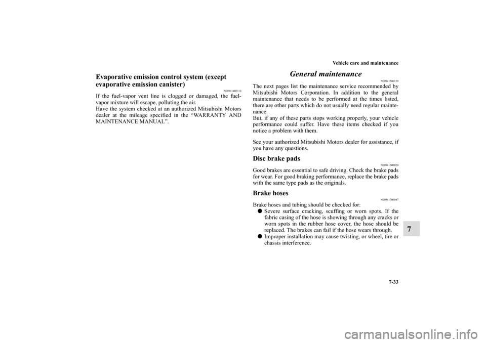 MITSUBISHI ECLIPSE 2010 4.G User Guide Vehicle care and maintenance
7-33
7
Evaporative emission control system (except 
evaporative emission canister)
N00941400116
If the fuel-vapor vent line is clogged or damaged, the fuel-
vapor mixture 