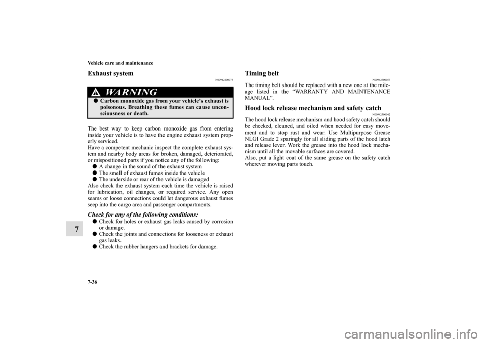 MITSUBISHI ECLIPSE 2010 4.G Owners Manual 7-36 Vehicle care and maintenance
7
Exhaust system
N00942200078
The best way to keep carbon monoxide gas from entering
inside your vehicle is to have the engine exhaust system prop-
erly serviced.
Hav
