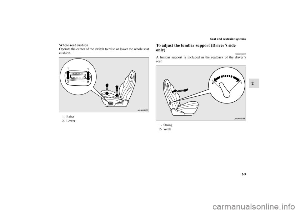 MITSUBISHI ECLIPSE 2010 4.G Service Manual Seat and restraint systems
2-9
2
Whole seat cushion    
Operate the center of the switch to raise or lower the whole seat
cushion. 
To adjust the lumbar support (Driver’s side  
only)
N00402200097
A