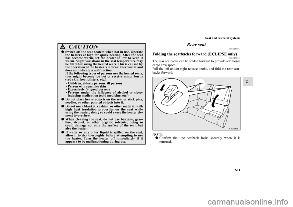 MITSUBISHI ECLIPSE 2010 4.G Service Manual Seat and restraint systems
2-11
2 Rear seat
N00402500074
Folding the seatbacks forward (ECLIPSE only)
N00402900153
The rear seatbacks can be folded forward to provide additional
cargo area space.
Pull