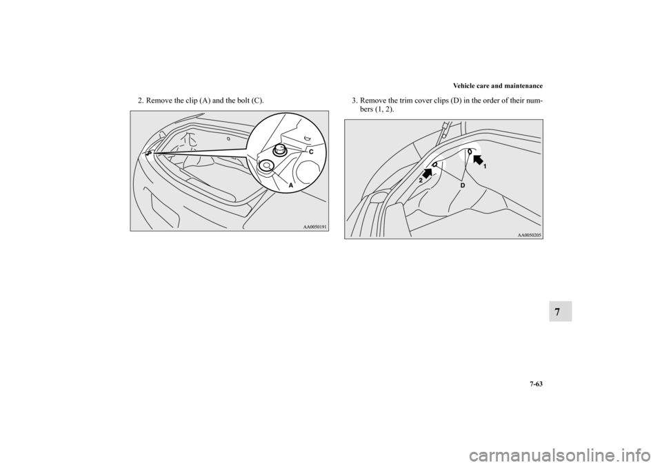 MITSUBISHI ECLIPSE 2010 4.G Owners Manual Vehicle care and maintenance
7-63
7
2. Remove the clip (A) and the bolt (C). 3. Remove the trim cover clips (D) in the order of their num-
bers (1, 2).
BK0098300US.book  63 ページ  ２００８年