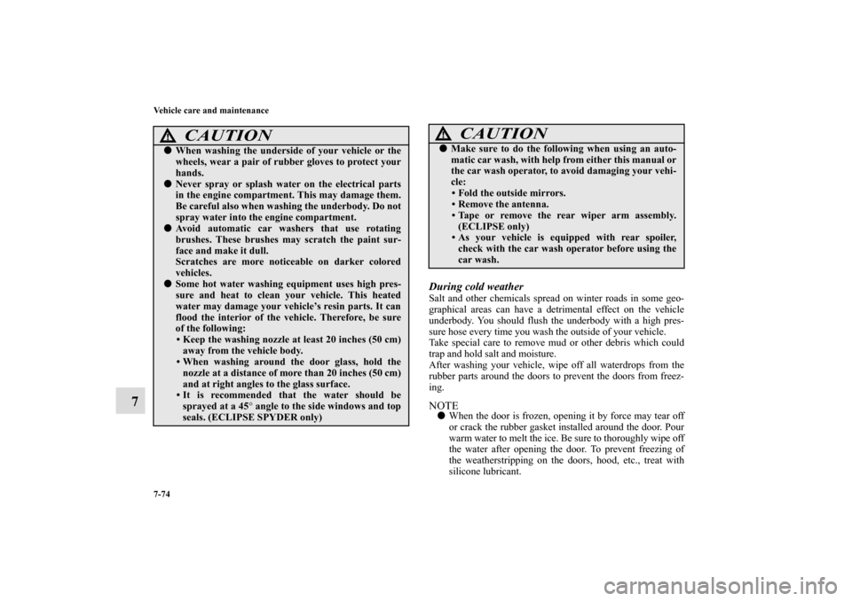 MITSUBISHI ECLIPSE 2010 4.G Service Manual 7-74 Vehicle care and maintenance
7
During cold weather Salt and other chemicals spread on winter roads in some geo-
graphical areas can have a detrimental effect on the vehicle
underbody. You should 