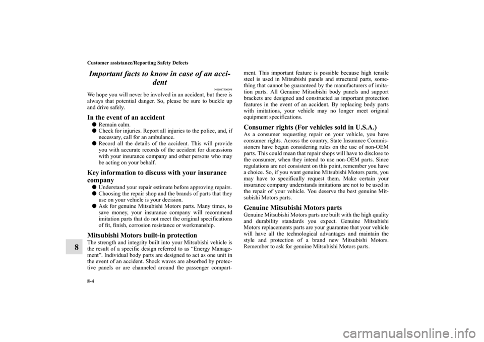 MITSUBISHI ECLIPSE 2010 4.G Owners Manual 8-4 Customer assistance/Reporting Safety Defects
8Important facts to know in case of an acci-
dent
N01047300098
We hope you will never be involved in an accident, but there is
always that potential da
