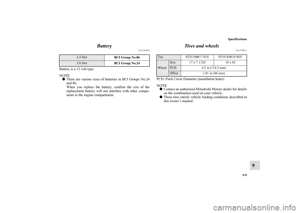 MITSUBISHI ECLIPSE 2010 4.G Owners Manual Specifications
9-9
9 Battery
N01147800049
Battery is a 12 volt type.NOTEThere are various sizes of batteries in BCI Groups No.24
and 86.
When you replace the battery, confirm the size of the
replacem