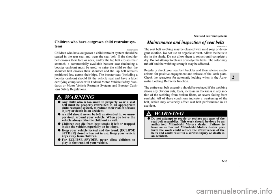 MITSUBISHI ECLIPSE 2010 4.G Owners Manual Seat and restraint systems
2-35
2
Children who have outgrown child restraint sys-
tems
N00407600490
Children who have outgrown a child restraint system should be
seated in the rear seat and wear the s