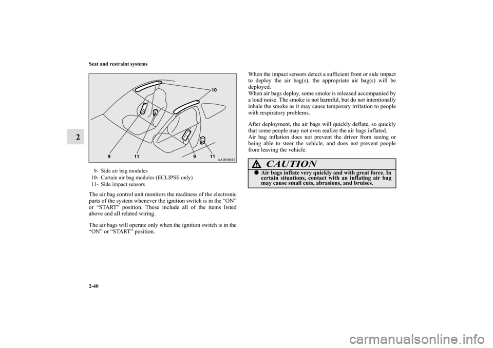 MITSUBISHI ECLIPSE 2010 4.G Owners Manual 2-40 Seat and restraint systems
2
The air bag control unit monitors the readiness of the electronic
parts of the system whenever the ignition switch is in the “ON”
or “START” position. These i