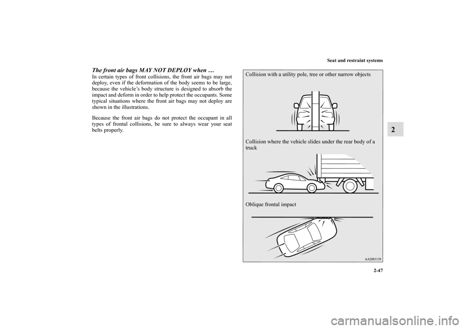 MITSUBISHI ECLIPSE 2010 4.G Owners Manual Seat and restraint systems
2-47
2
The front air bags MAY NOT DEPLOY when … In certain types of front collisions, the front air bags may not
deploy, even if the deformation of the body seems to be la