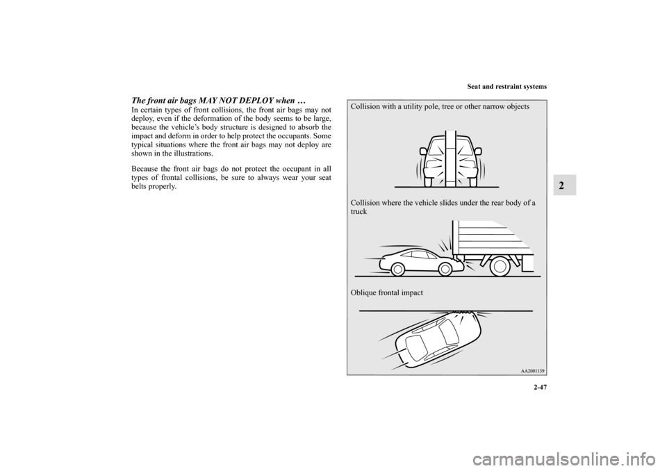 MITSUBISHI ECLIPSE 2010 4.G Manual Online Seat and restraint systems
2-47
2
The front air bags MAY NOT DEPLOY when … In certain types of front collisions, the front air bags may not
deploy, even if the deformation of the body seems to be la