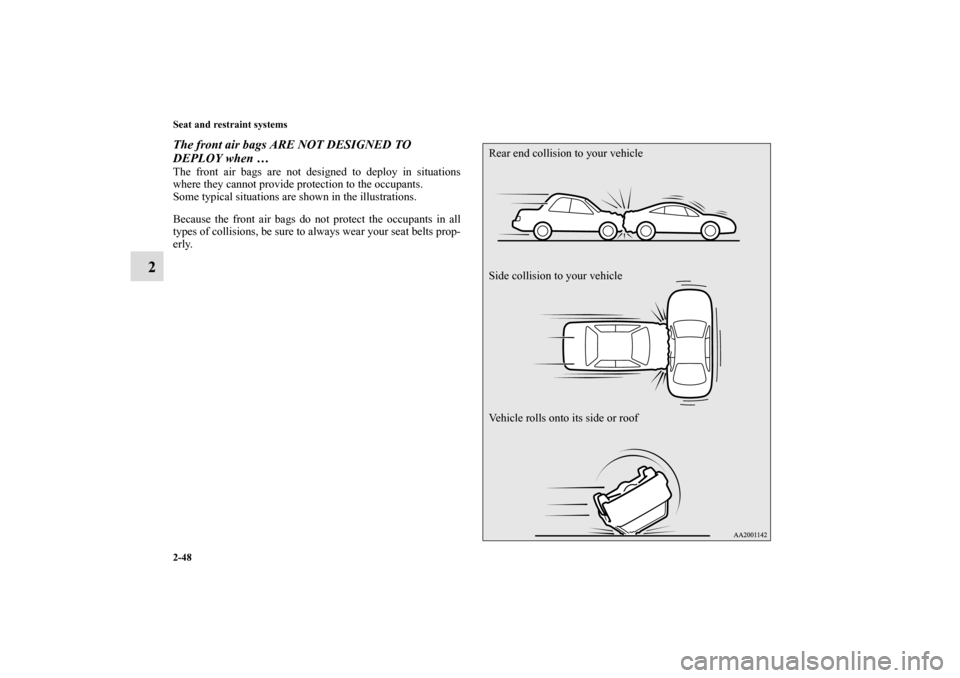 MITSUBISHI ECLIPSE 2010 4.G Owners Manual 2-48 Seat and restraint systems
2
The front air bags ARE NOT DESIGNED TO 
DEPLOY when …The front air bags are not designed to deploy in situations
where they cannot provide protection to the occupan