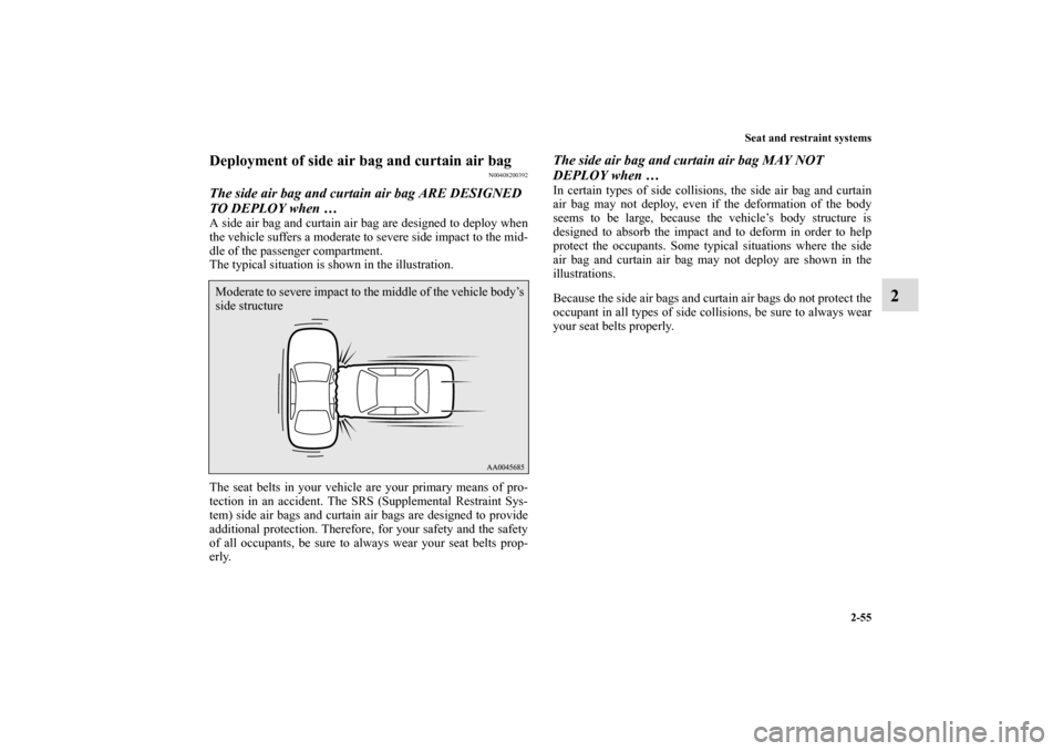 MITSUBISHI ECLIPSE 2010 4.G Manual Online Seat and restraint systems
2-55
2
Deployment of side air bag and curtain air bag
N00408200392
The side air bag and curtain air bag ARE DESIGNED 
TO DEPLOY when … A side air bag and curtain air bag a