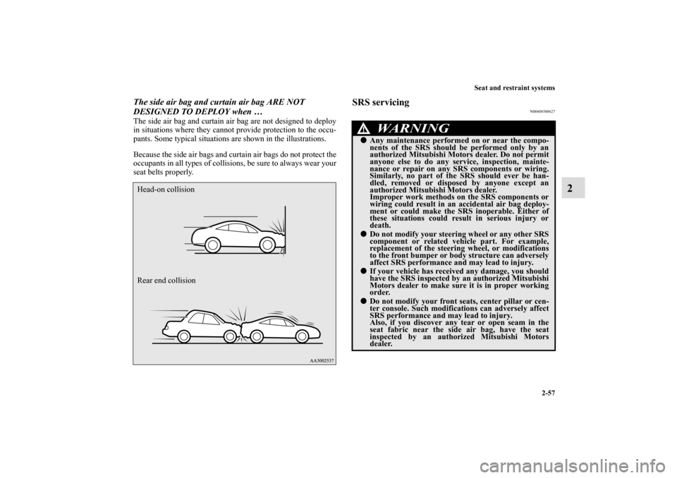 MITSUBISHI ECLIPSE 2010 4.G Owners Manual Seat and restraint systems
2-57
2
The side air bag and curtain air bag ARE NOT 
DESIGNED TO DEPLOY when …The side air bag and curtain air bag are not designed to deploy
in situations where they cann