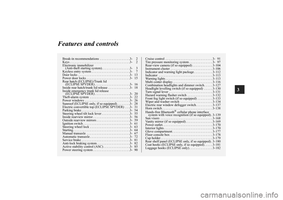 MITSUBISHI ECLIPSE 2010 4.G Owners Manual 3
Features and controls
Break-in recommendations  . . . . . . . . . . . . . . . . . .3- 2
Keys . . . . . . . . . . . . . . . . . . . . . . . . . . . . . . . . . . . .3- 2
Electronic immobilizer 
(Anti