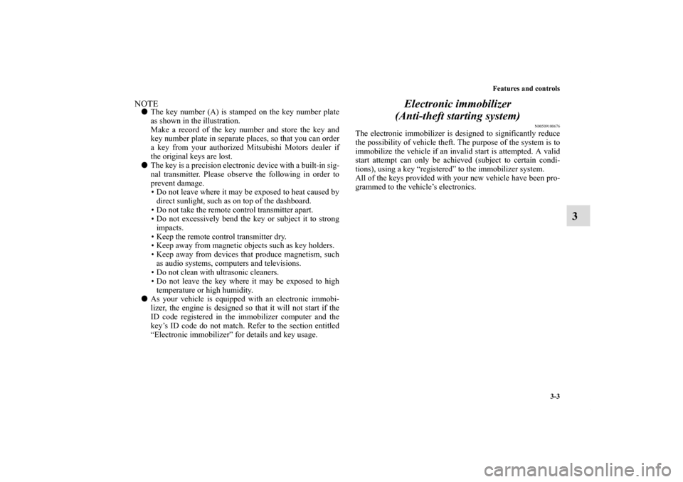 MITSUBISHI ECLIPSE 2010 4.G Owners Manual Features and controls
3-3
3
NOTEThe key number (A) is stamped on the key number plate
as shown in the illustration.
Make a record of the key number and store the key and
key number plate in separate 