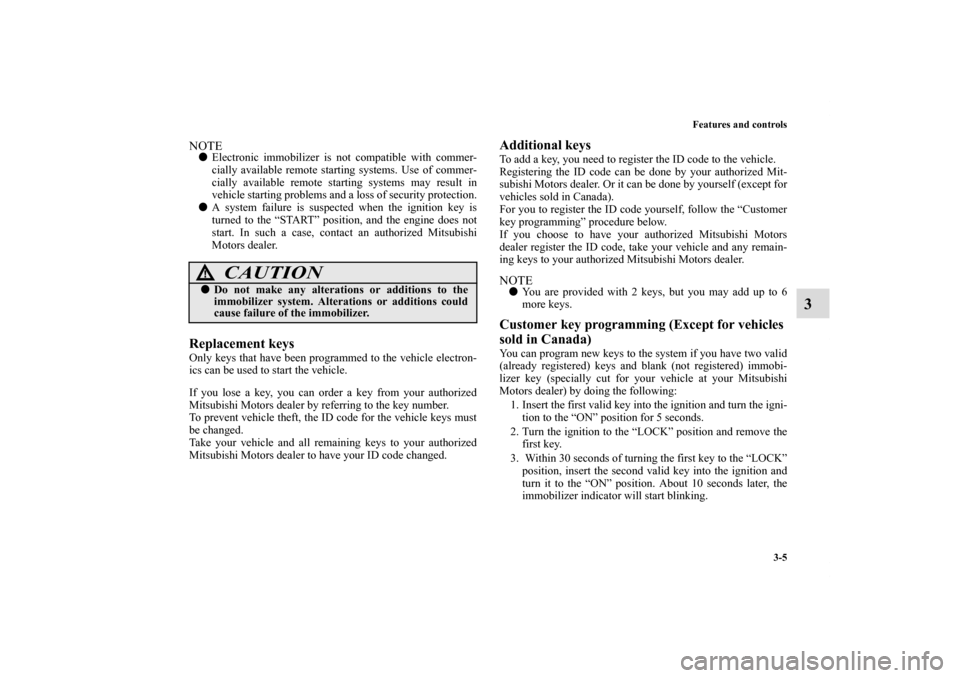 MITSUBISHI ECLIPSE 2010 4.G Owners Manual Features and controls
3-5
3
NOTEElectronic immobilizer is not compatible with commer-
cially available remote starting systems. Use of commer-
cially available remote starting systems may result in
v