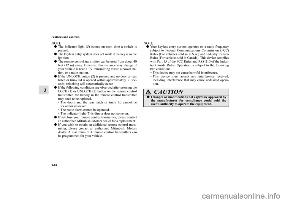 MITSUBISHI ECLIPSE 2011 4.G Owners Manual 3-10 Features and controls
3
NOTEThe indicator light (5) comes on each time a switch is
pressed.
The keyless entry system does not work if the key is in the
ignition. 
The remote control transmitte