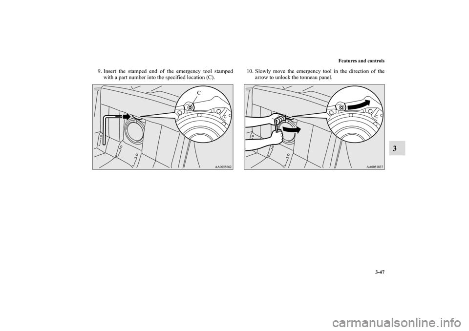 MITSUBISHI ECLIPSE 2011 4.G Owners Manual Features and controls
3-47
3
9. Insert the stamped end of the emergency tool stamped
with a part number into the specified location (C).10. Slowly move the emergency tool in the direction of the
arrow