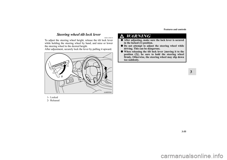 MITSUBISHI ECLIPSE 2011 4.G Owners Manual Features and controls
3-55
3 Steering wheel tilt lock lever
N00511500130
To adjust the steering wheel height, release the tilt lock lever
while holding the steering wheel by hand, and raise or lower
t