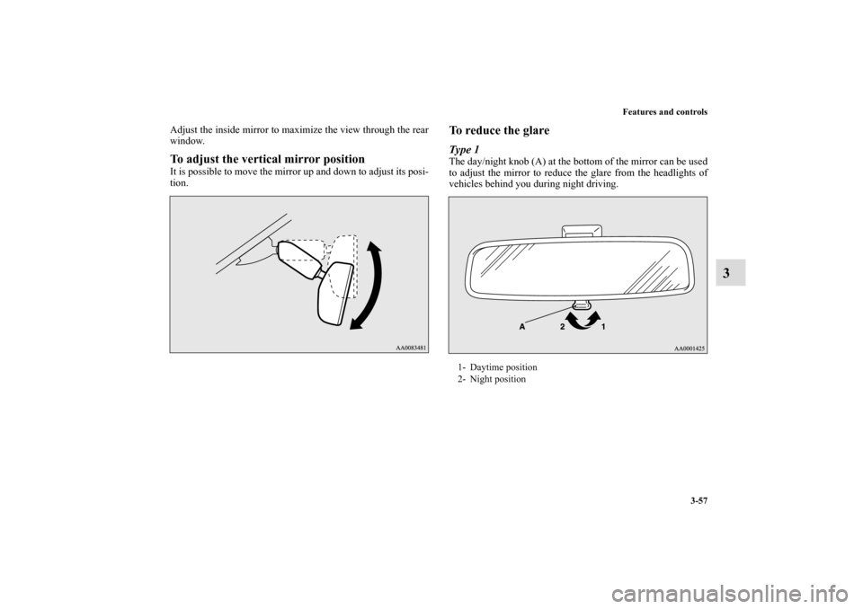 MITSUBISHI ECLIPSE 2011 4.G Owners Manual Features and controls
3-57
3
Adjust the inside mirror to maximize the view through the rear
window.To adjust the vertical mirror positionIt is possible to move the mirror up and down to adjust its pos