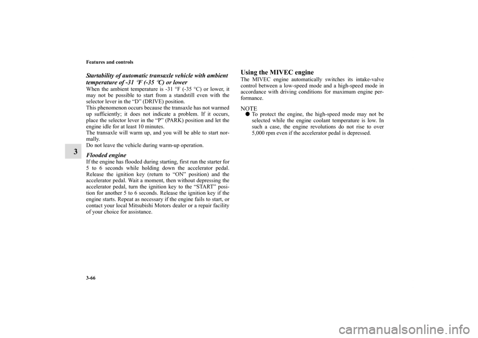 MITSUBISHI ECLIPSE 2011 4.G Owners Manual 3-66 Features and controls
3
Startability of automatic transaxle vehicle with ambient 
temperature of -31 
°F (-35 
°C) or lower
When the ambient temperature is -31 °F (-35 °C) or lower, it
may no