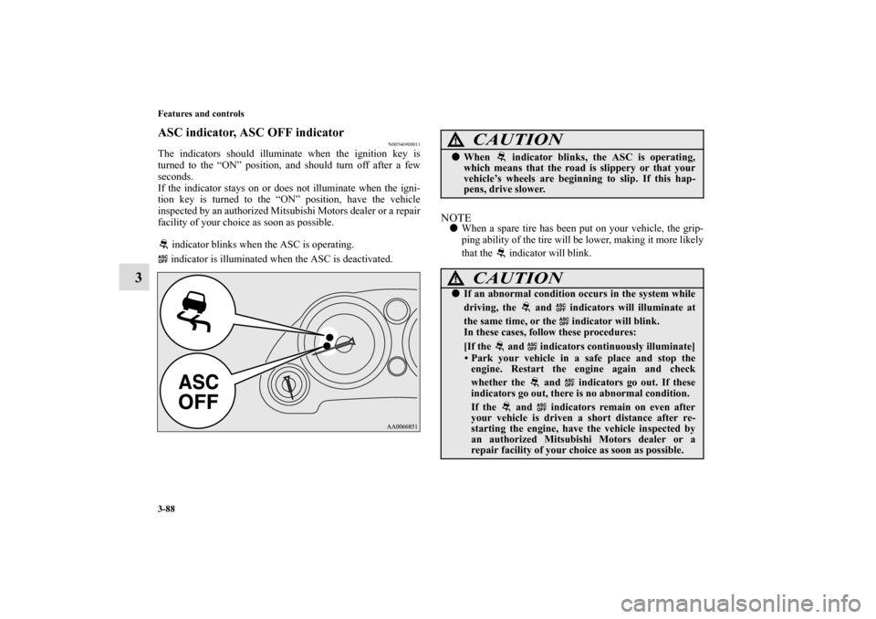 MITSUBISHI ECLIPSE 2011 4.G Owners Manual 3-88 Features and controls
3
ASC indicator, ASC OFF indicator
N00546900011
The indicators should illuminate when the ignition key is
turned to the “ON” position, and should turn off after a few
se